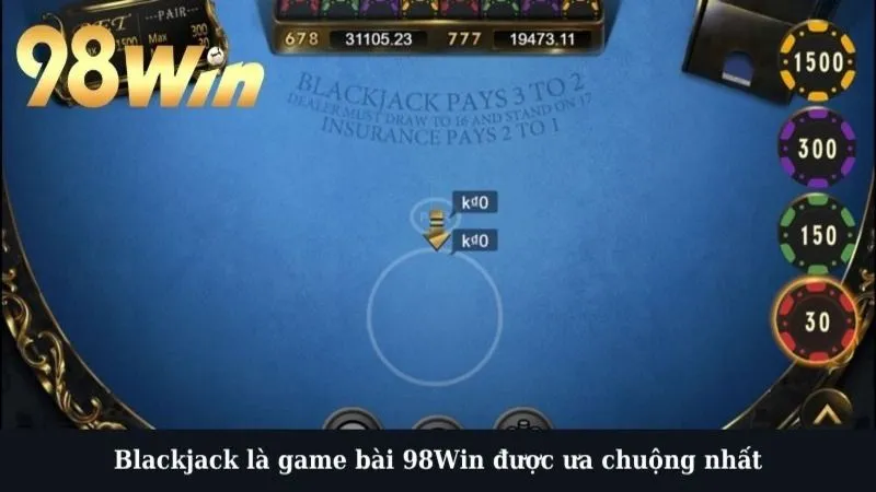 Blackjack là game bài 98Win được ưa chuộng nhất