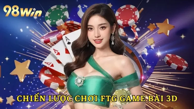 Chiến lược chơi FTG Game Bài 3D thắng lớn