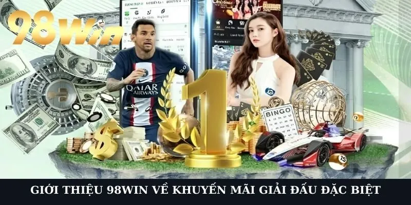 Giới thiệu 98Win về khuyến mãi giải đấu đặc biệt