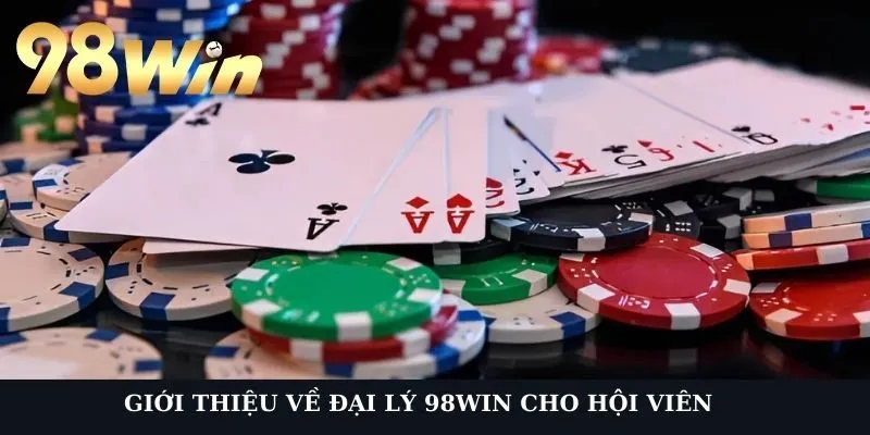 Giới thiệu về đại lý 98Win cho hội viên