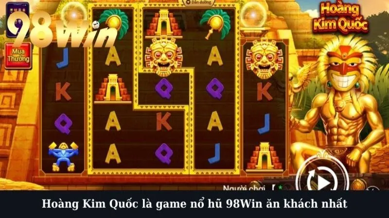 Hoàng Kim Quốc là game nổ hũ 98Win ăn khách nhất