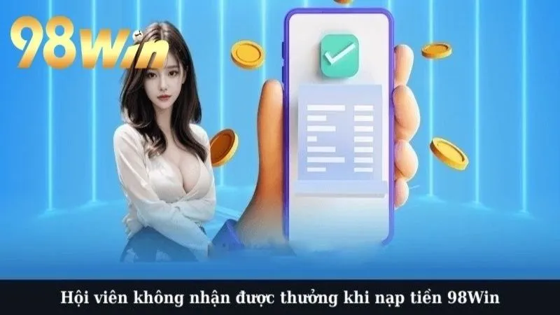 Hội viên không nhận được thưởng khi nạp tiền 98Win