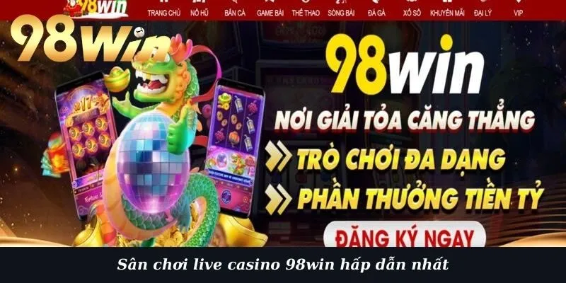 Sân chơi live casino 98win hấp dẫn nhất