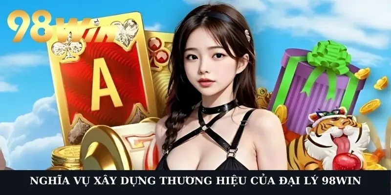 Nghĩa vụ đóng góp xây dựng thương hiệu của đại lý 98Win