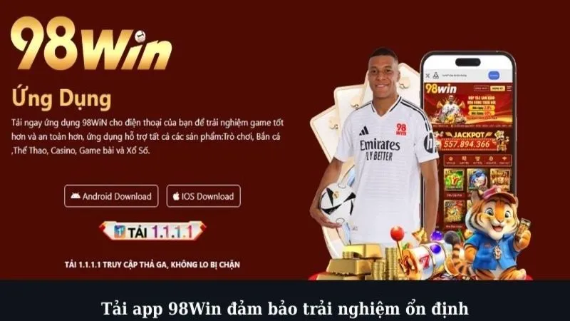 Tải app 98Win đảm bảo trải nghiệm ổn định