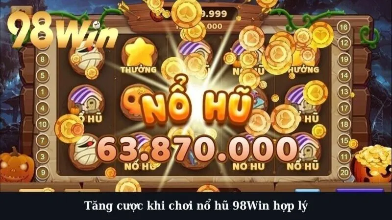 Tăng cược khi chơi nổ hũ 98Win hợp lý