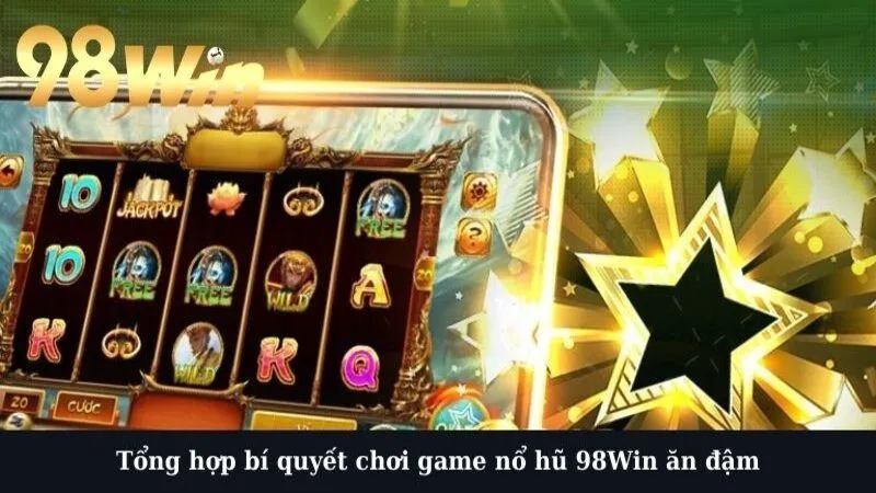 Tổng hợp bí quyết chơi game nổ hũ 98Win ăn đậm